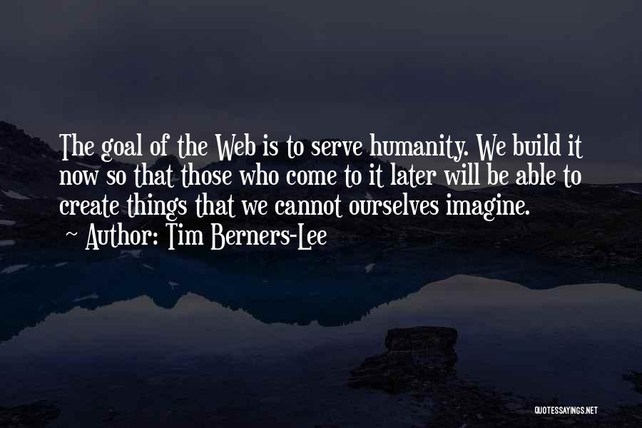 Serve Humanity Quotes By Tim Berners-Lee