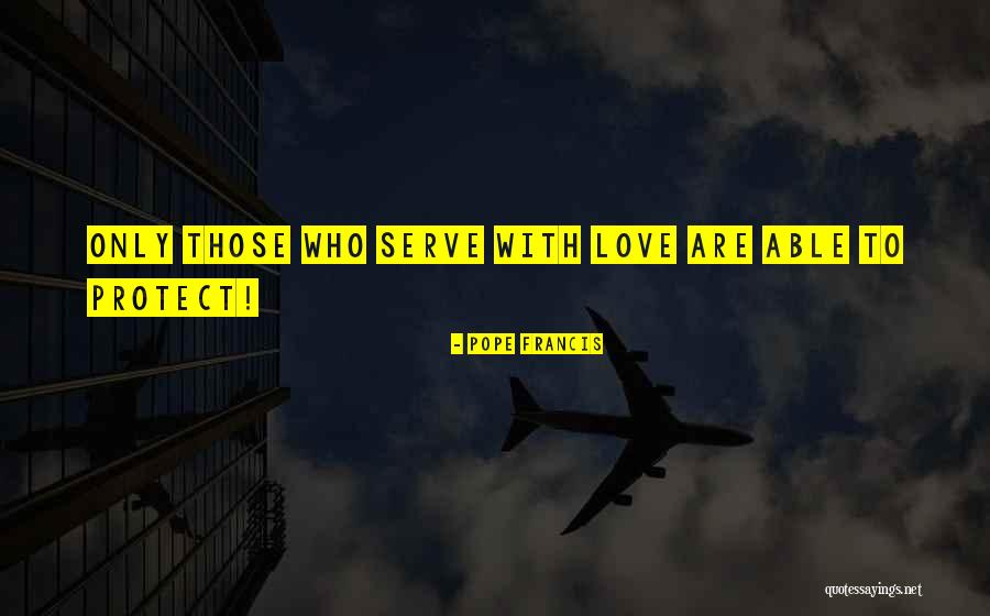 Serve With Love Quotes By Pope Francis Serve With Love Quotes By Pope Francis