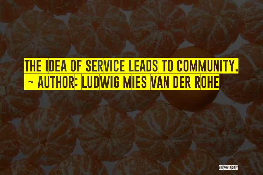 Service To The Community Quotes By Ludwig Mies Van Der Rohe