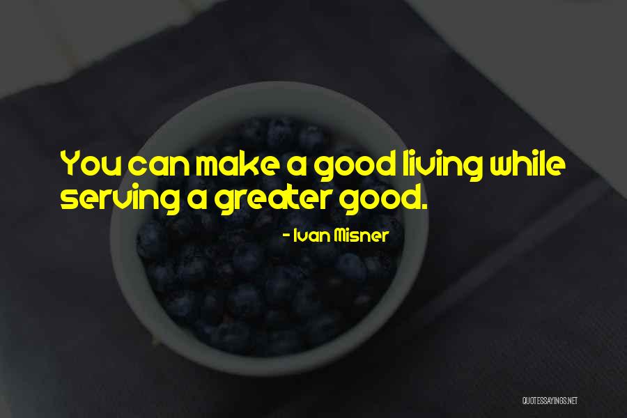 Serving The Greater Good Quotes By Ivan Misner Serving The Greater Good Quotes By Ivan Misner