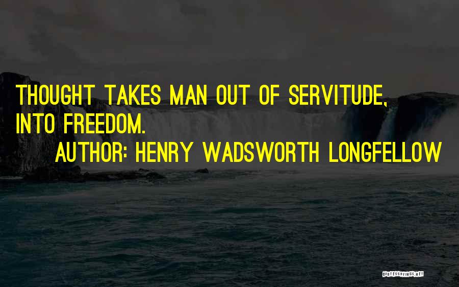 Servitude Quotes By Henry Wadsworth Longfellow