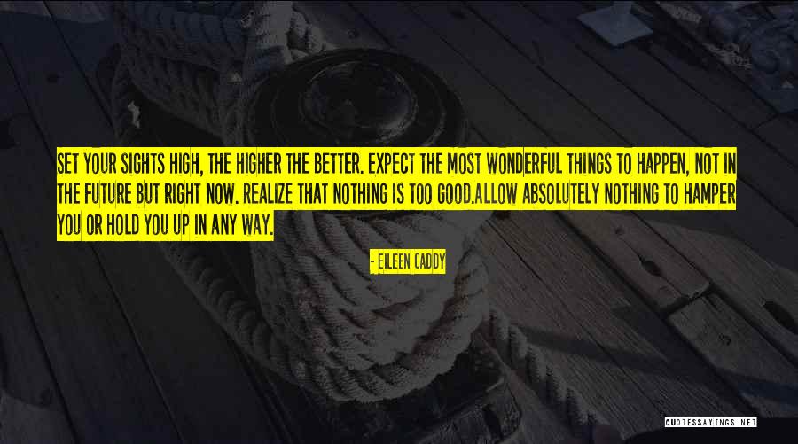 Set Your Sights Quotes By Eileen Caddy Set Your Sights Quotes By Eileen Caddy