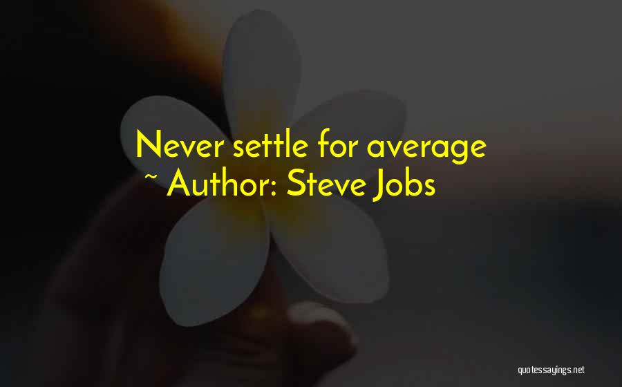 Settle For Average Quotes By Steve Jobs