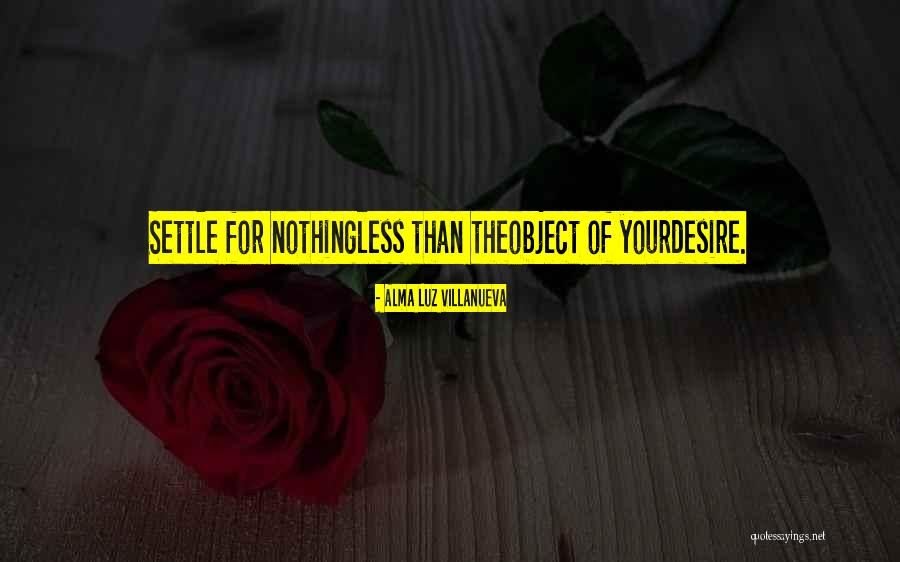 Settle For Nothing Less Quotes By Alma Luz Villanueva Settle For Nothing Less Quotes By Alma Luz Villanueva
