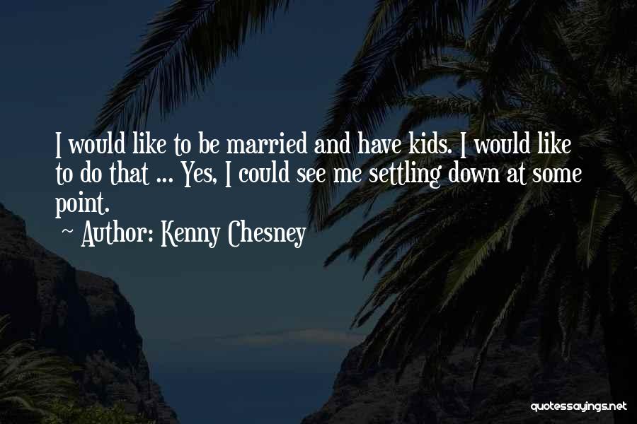 Settling Down Quotes By Kenny Chesney