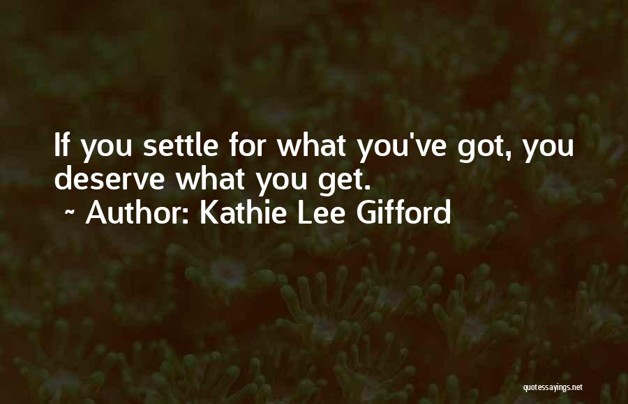 Settling For What You Deserve Quotes By Kathie Lee Gifford