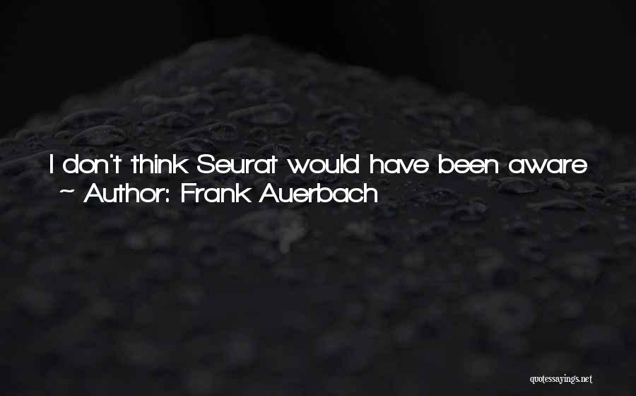 Seurat Quotes By Frank Auerbach