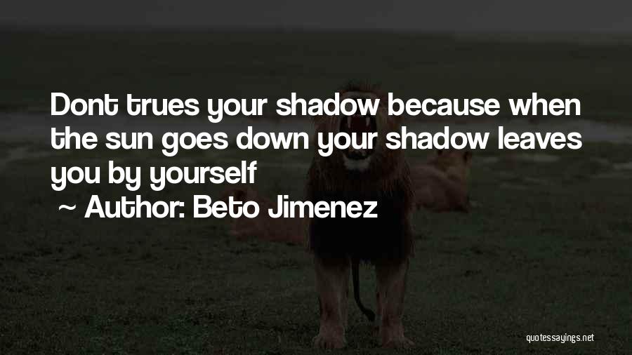 Shadow Sun Quotes By Beto Jimenez