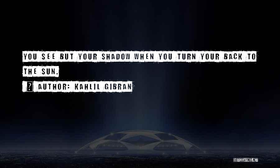 Shadow Sun Quotes By Kahlil Gibran