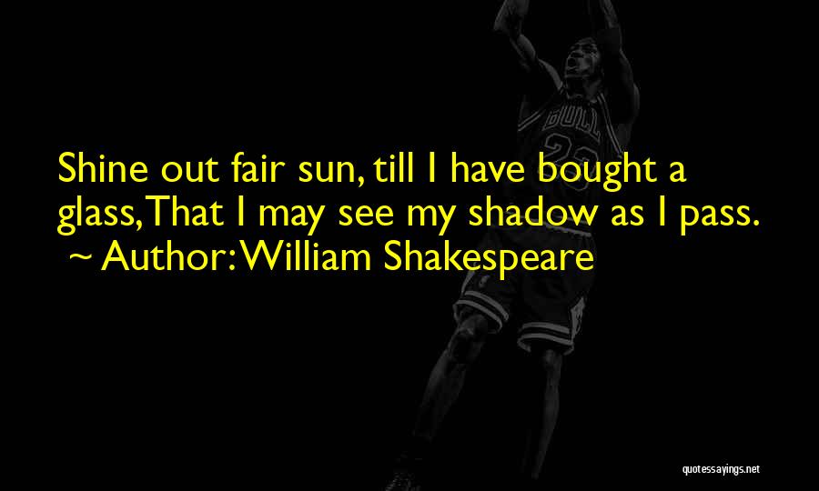 Shadow Sun Quotes By William Shakespeare