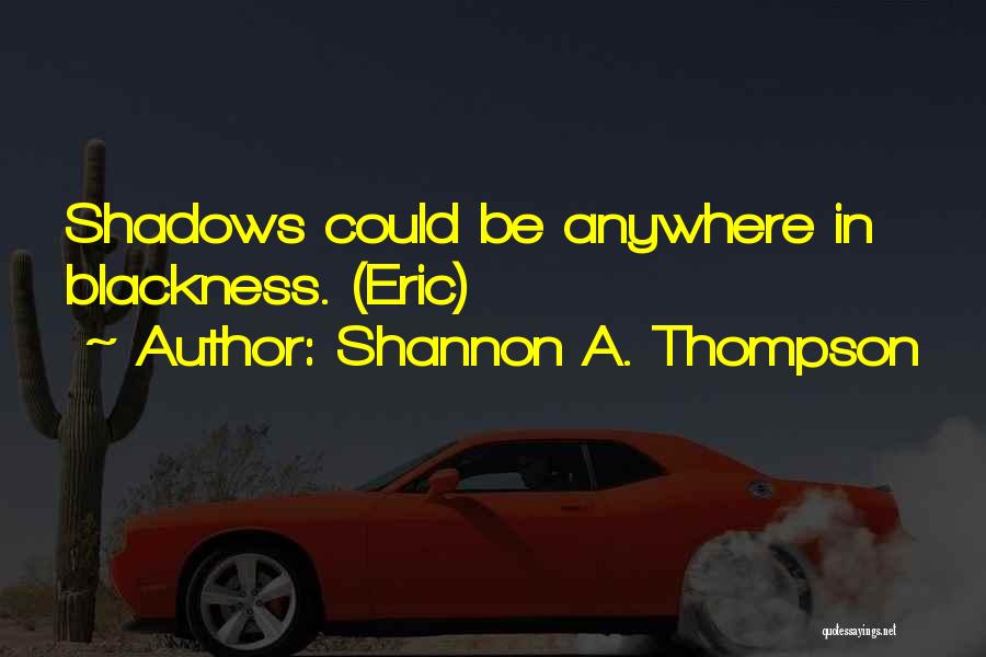 Shadows And Darkness Quotes By Shannon A. Thompson