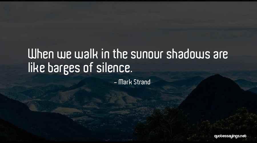 Shadows Of Silence Quotes By Mark Strand Shadows Of Silence Quotes By Mark Strand
