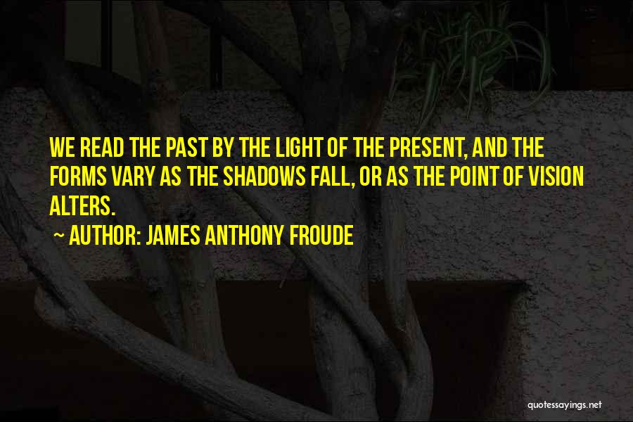 Shadows Of The Past Quotes By James Anthony Froude