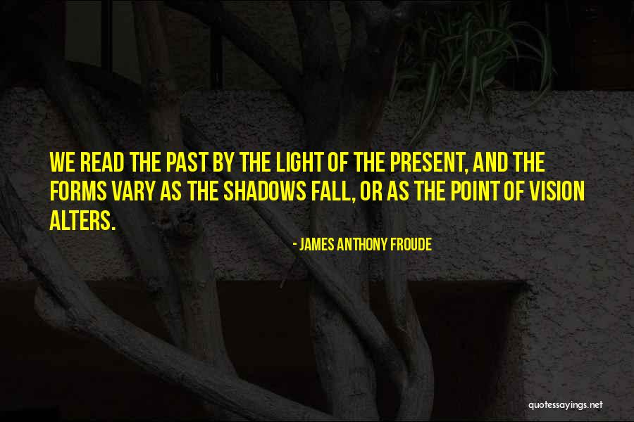 Shadows Of The Past Quotes By James Anthony Froude