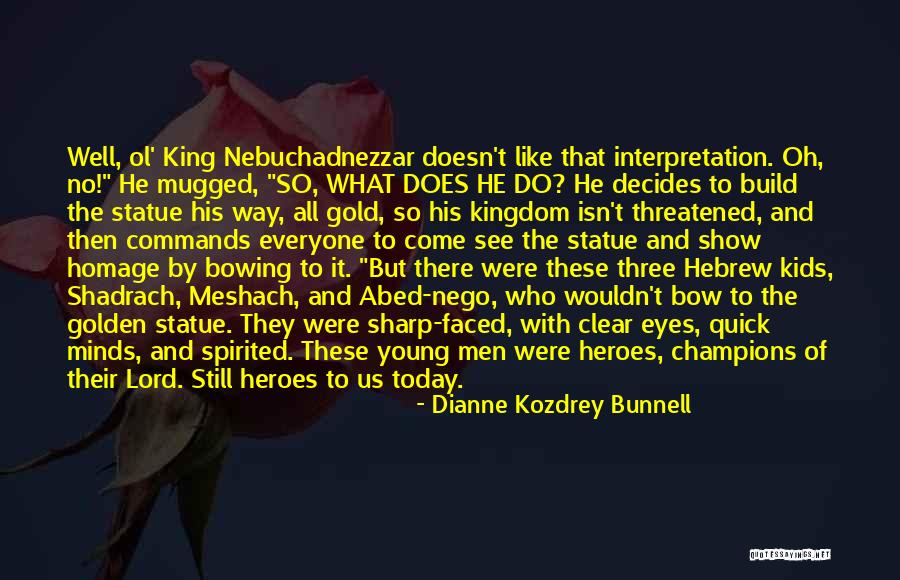 Shadrach Quotes By Dianne Kozdrey Bunnell Shadrach Quotes By Dianne Kozdrey Bunnell