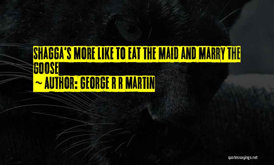 Shagga Quotes By George R R Martin