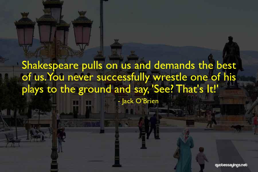 Shakespeare Plays Quotes By Jack O'Brien Shakespeare Plays Quotes By Jack O'Brien