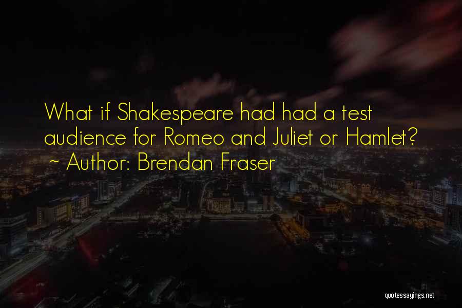 Shakespeare Romeo And Juliet Quotes By Brendan Fraser