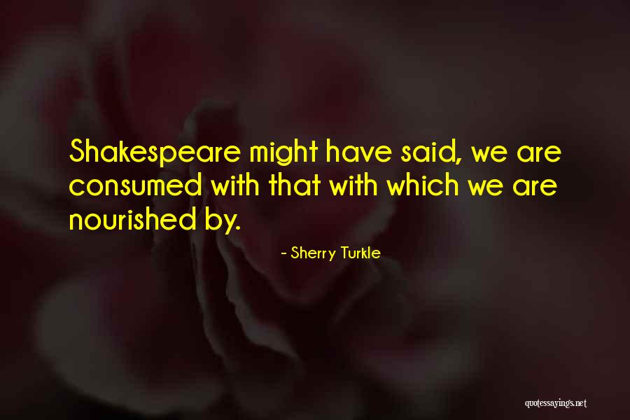 Shakespeare Said Quotes By Sherry Turkle Shakespeare Said Quotes By Sherry Turkle