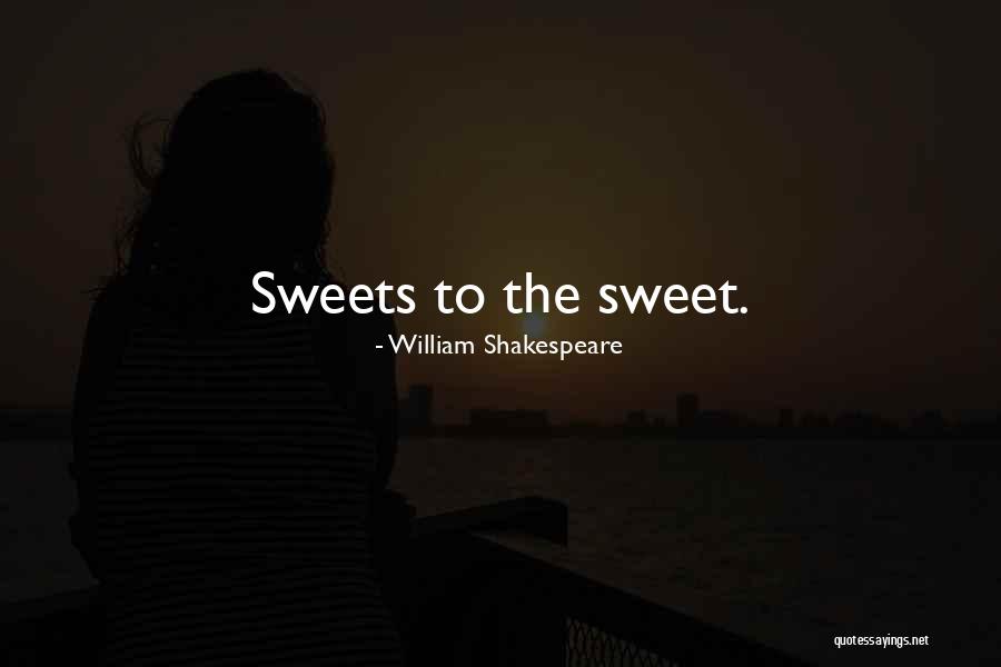 Shakespeare Sweets Quotes By William Shakespeare Shakespeare Sweets Quotes By William Shakespeare