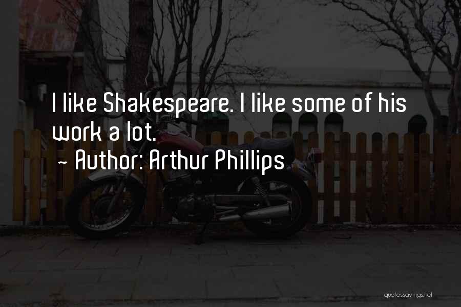 Shakespeare's Work Quotes By Arthur Phillips