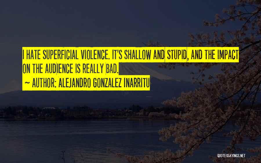 Shallow Superficial Quotes By Alejandro Gonzalez Inarritu