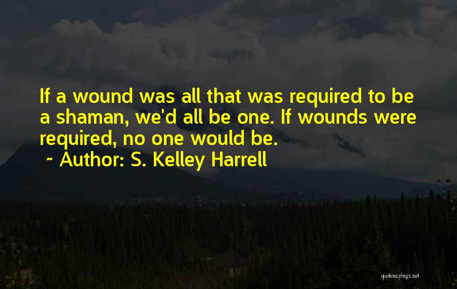 Shamanism Quotes By S. Kelley Harrell