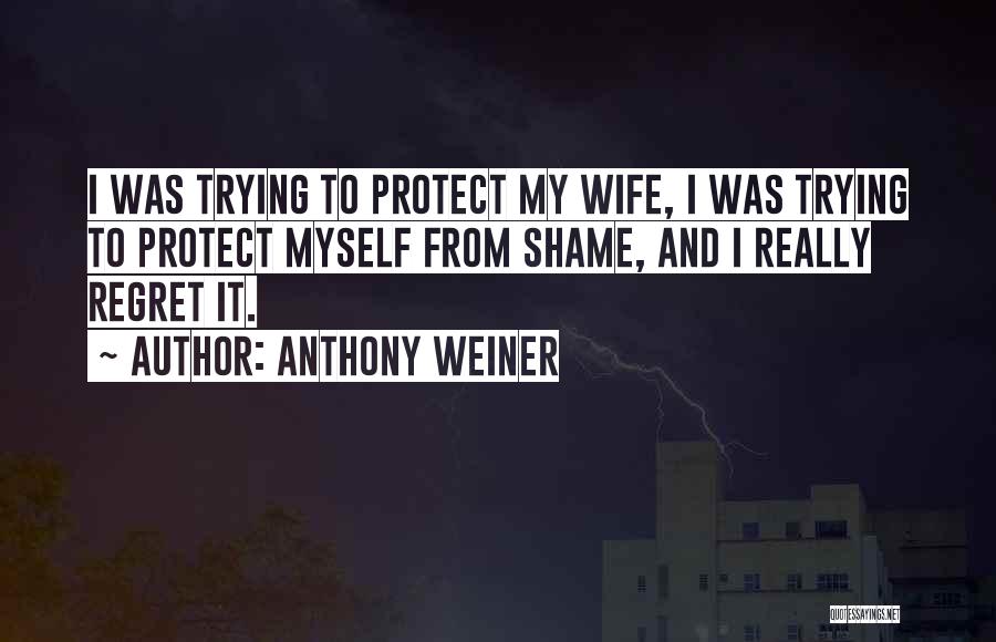 Shame And Regret Quotes By Anthony Weiner