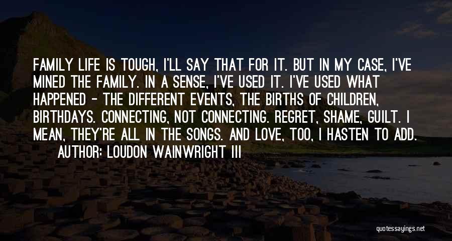Shame And Regret Quotes By Loudon Wainwright III