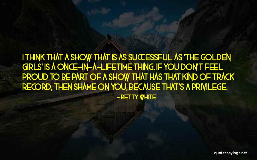 Shame In You Quotes By Betty White Shame In You Quotes By Betty White