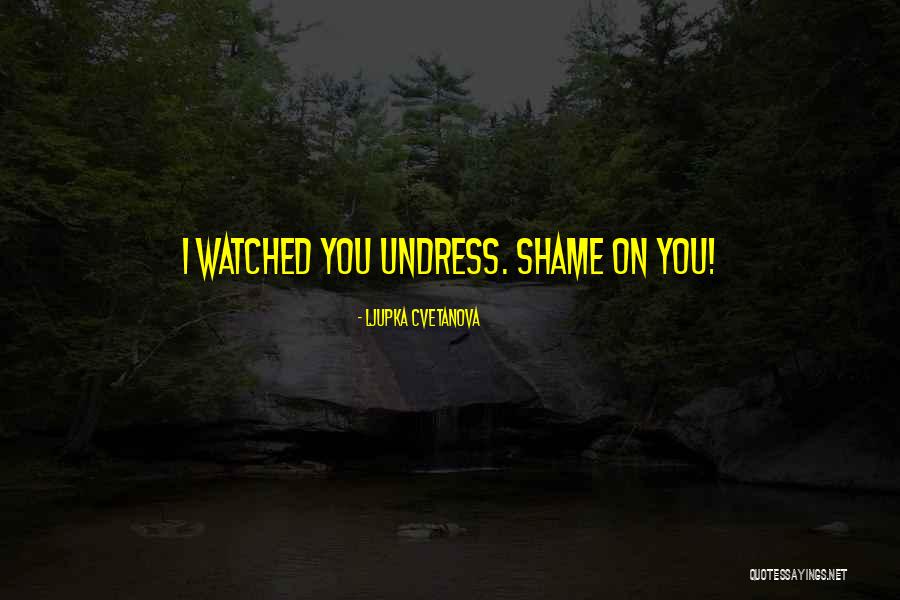 Shame Quotes Quotes By Ljupka Cvetanova Shame Quotes Quotes By Ljupka Cvetanova