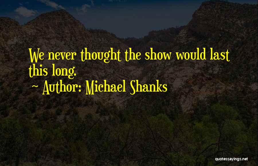 Shanks Quotes By Michael Shanks