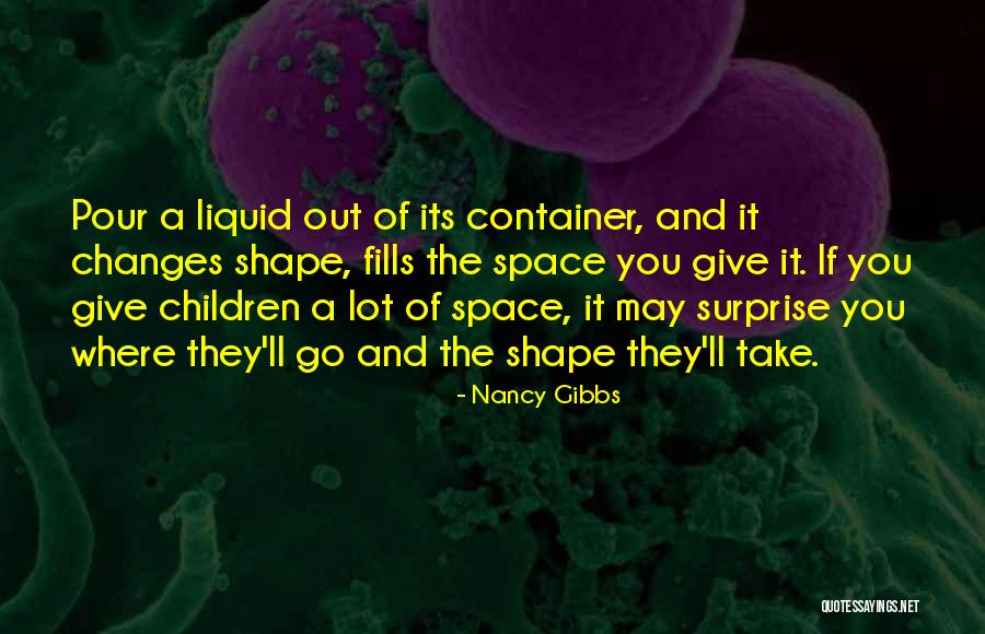 Shape Changes Quotes By Nancy Gibbs Shape Changes Quotes By Nancy Gibbs