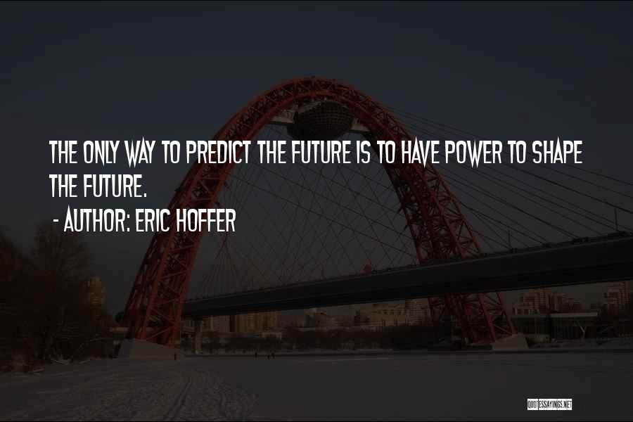 Shape Future Quotes By Eric Hoffer