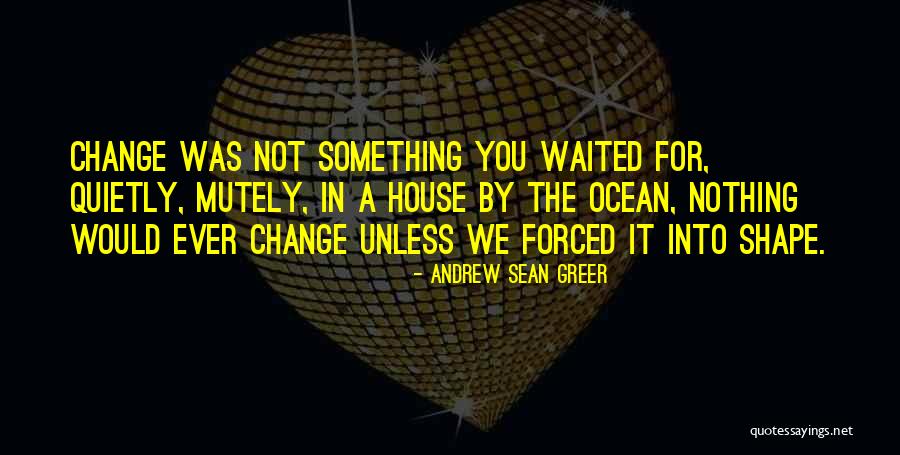 Shape You Quotes By Andrew Sean Greer Shape You Quotes By Andrew Sean Greer