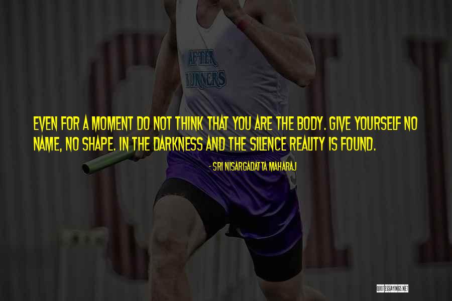 Shape You Quotes By Sri Nisargadatta Maharaj Shape You Quotes By Sri Nisargadatta Maharaj
