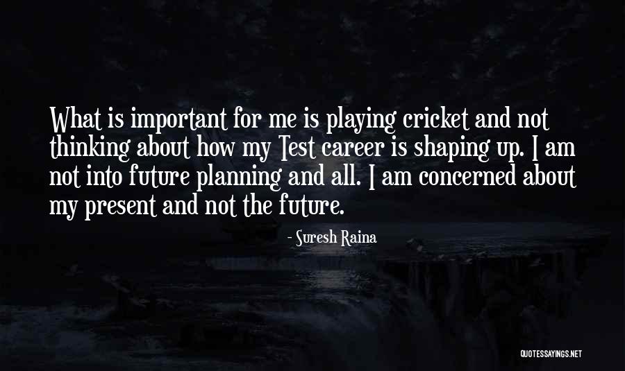 Shaping Me Quotes By Suresh Raina Shaping Me Quotes By Suresh Raina