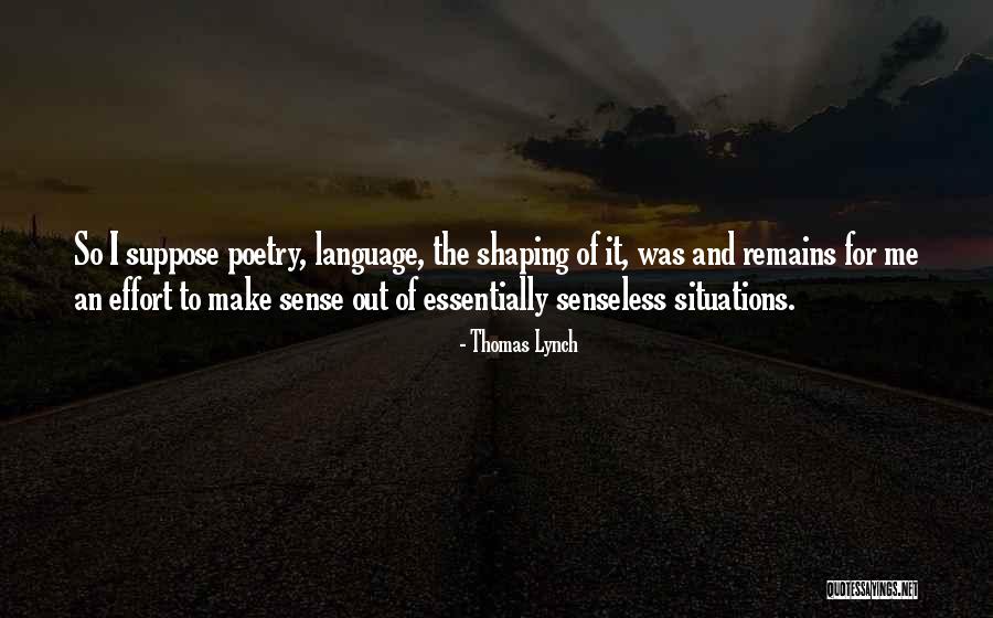 Shaping Me Quotes By Thomas Lynch Shaping Me Quotes By Thomas Lynch