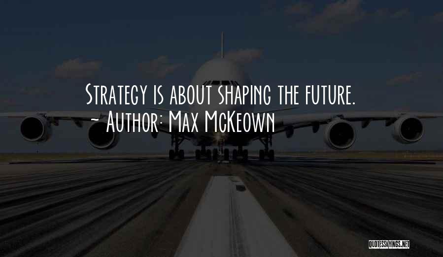 Shaping Our Future Quotes By Max McKeown