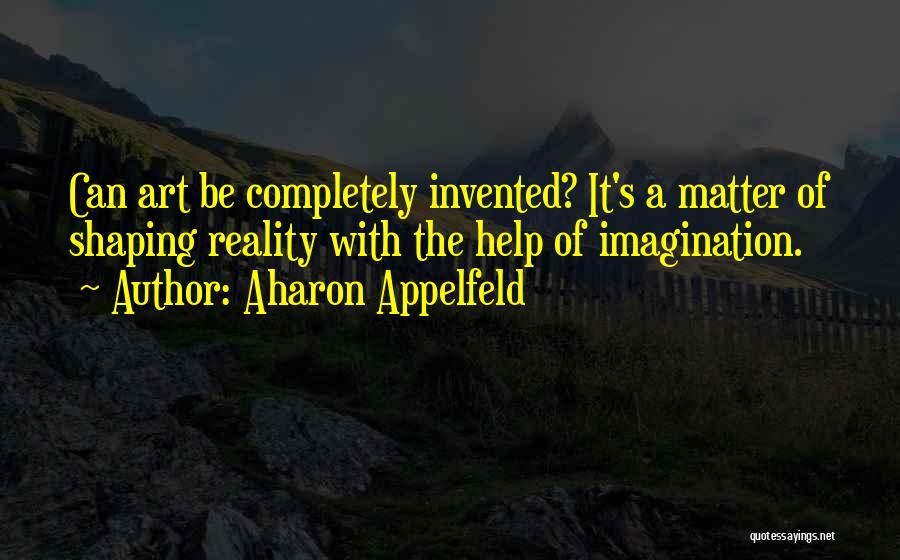 Shaping Reality Quotes By Aharon Appelfeld