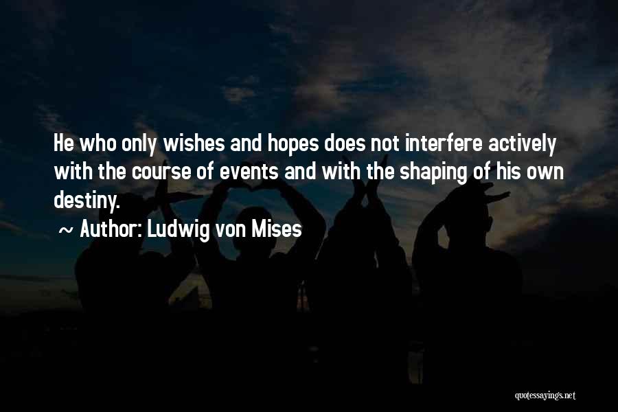 Shaping Your Destiny Quotes By Ludwig Von Mises