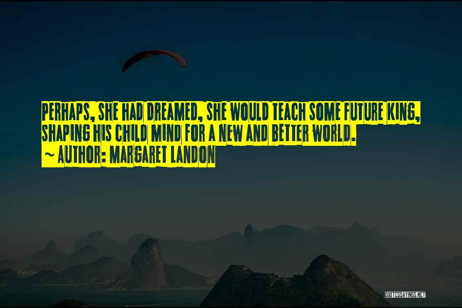 Shaping Your Own Future Quotes By Margaret Landon