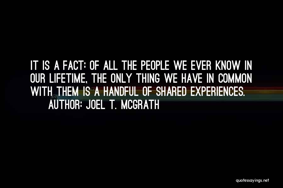 Shared Experiences Quotes By Joel T. McGrath