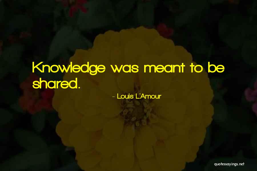 Shared Knowledge Quotes By Louis L'Amour Shared Knowledge Quotes By Louis L'Amour