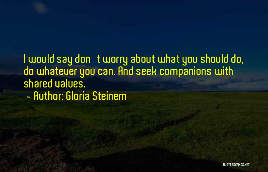 Shared Values Quotes By Gloria Steinem