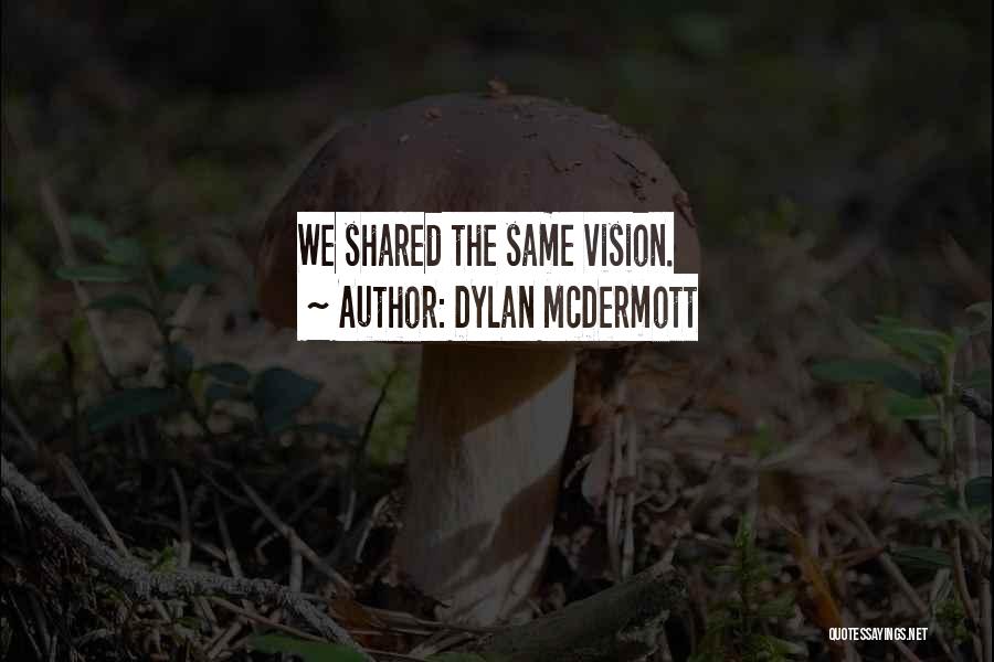 Shared Vision Quotes By Dylan McDermott