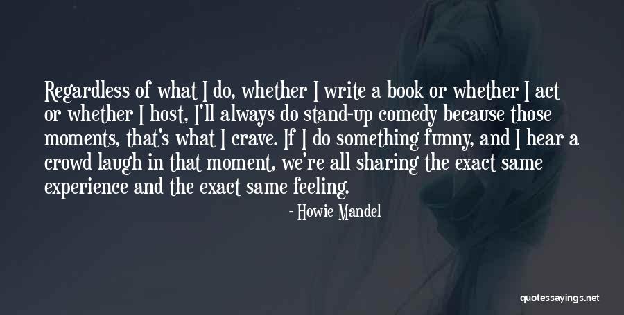 Sharing Experience Quotes By Howie Mandel Sharing Experience Quotes By Howie Mandel