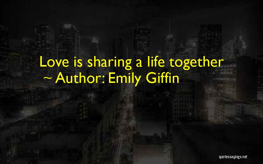 Sharing Life Together Quotes By Emily Giffin