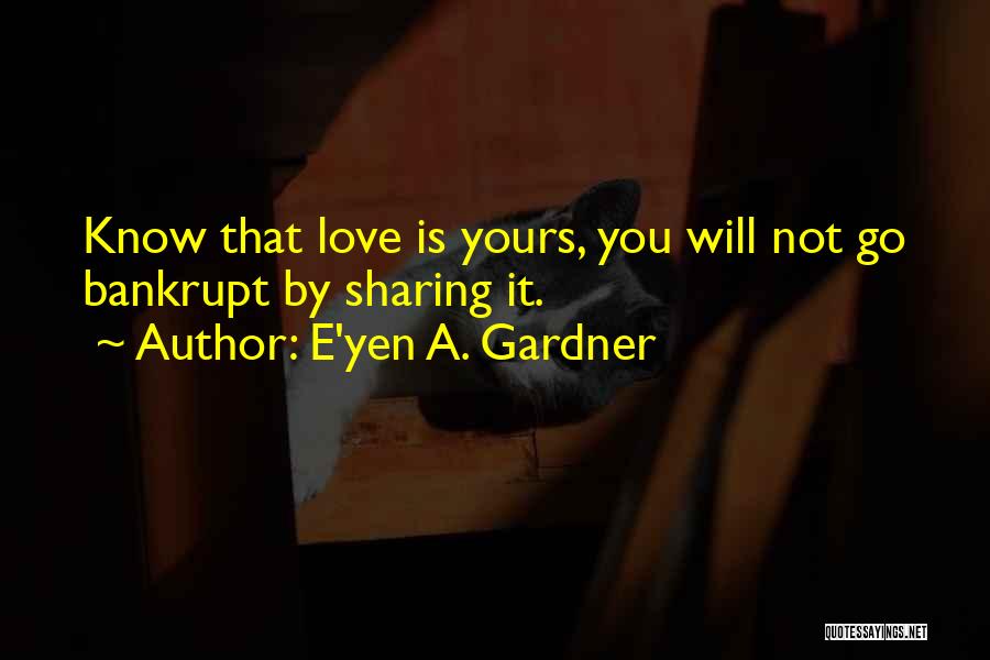 Sharing Love Quotes By E'yen A. Gardner