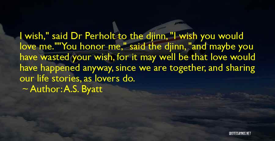 Sharing My Life With You Quotes By A.S. Byatt